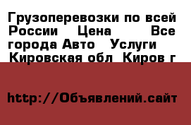 Грузоперевозки по всей России! › Цена ­ 33 - Все города Авто » Услуги   . Кировская обл.,Киров г.